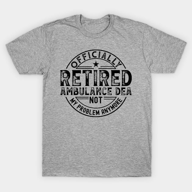 Retired Ambulance Dea T-Shirt by Stay Weird